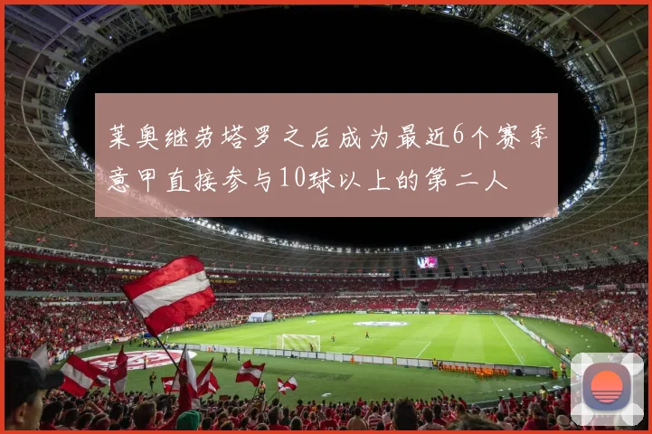 莱奥继劳塔罗之后成为最近6个赛季意甲直接参与10球以上的第二人