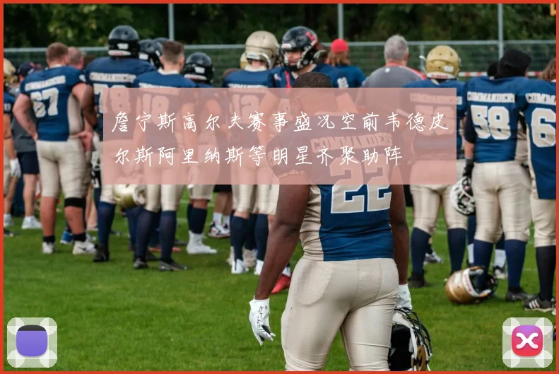 詹宁斯高尔夫赛事盛况空前韦德皮尔斯阿里纳斯等明星齐聚助阵