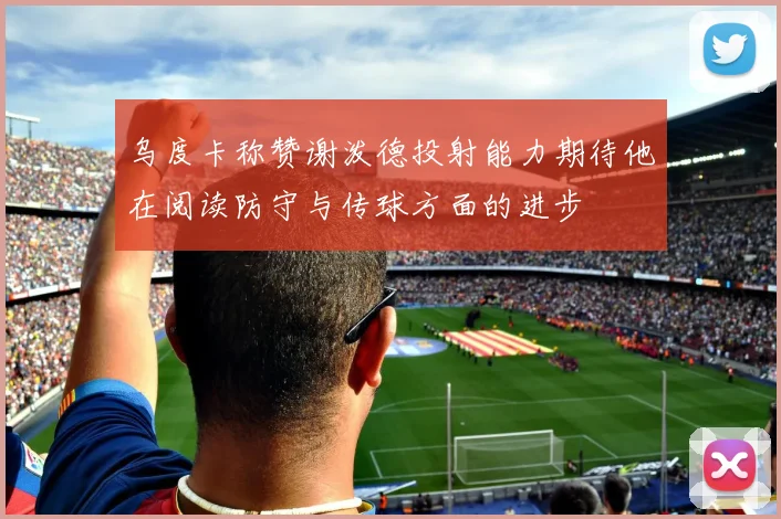 乌度卡称赞谢泼德投射能力期待他在阅读防守与传球方面的进步