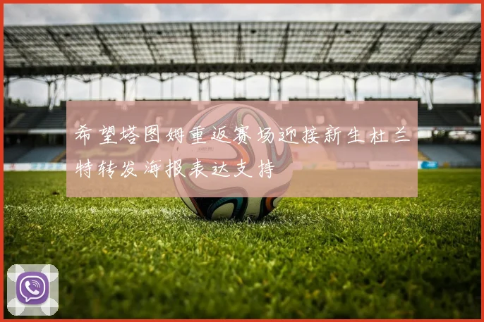 希望塔图姆重返赛场迎接新生杜兰特转发海报表达支持