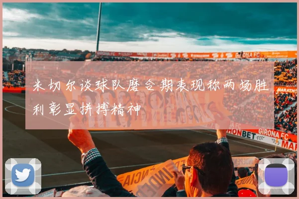 米切尔谈球队磨合期表现称两场胜利彰显拼搏精神