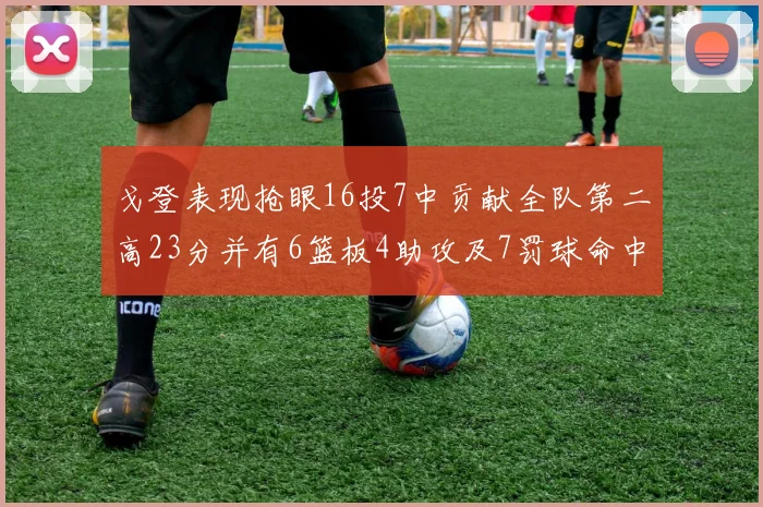 戈登表现抢眼16投7中贡献全队第二高23分并有6篮板4助攻及7罚球命中